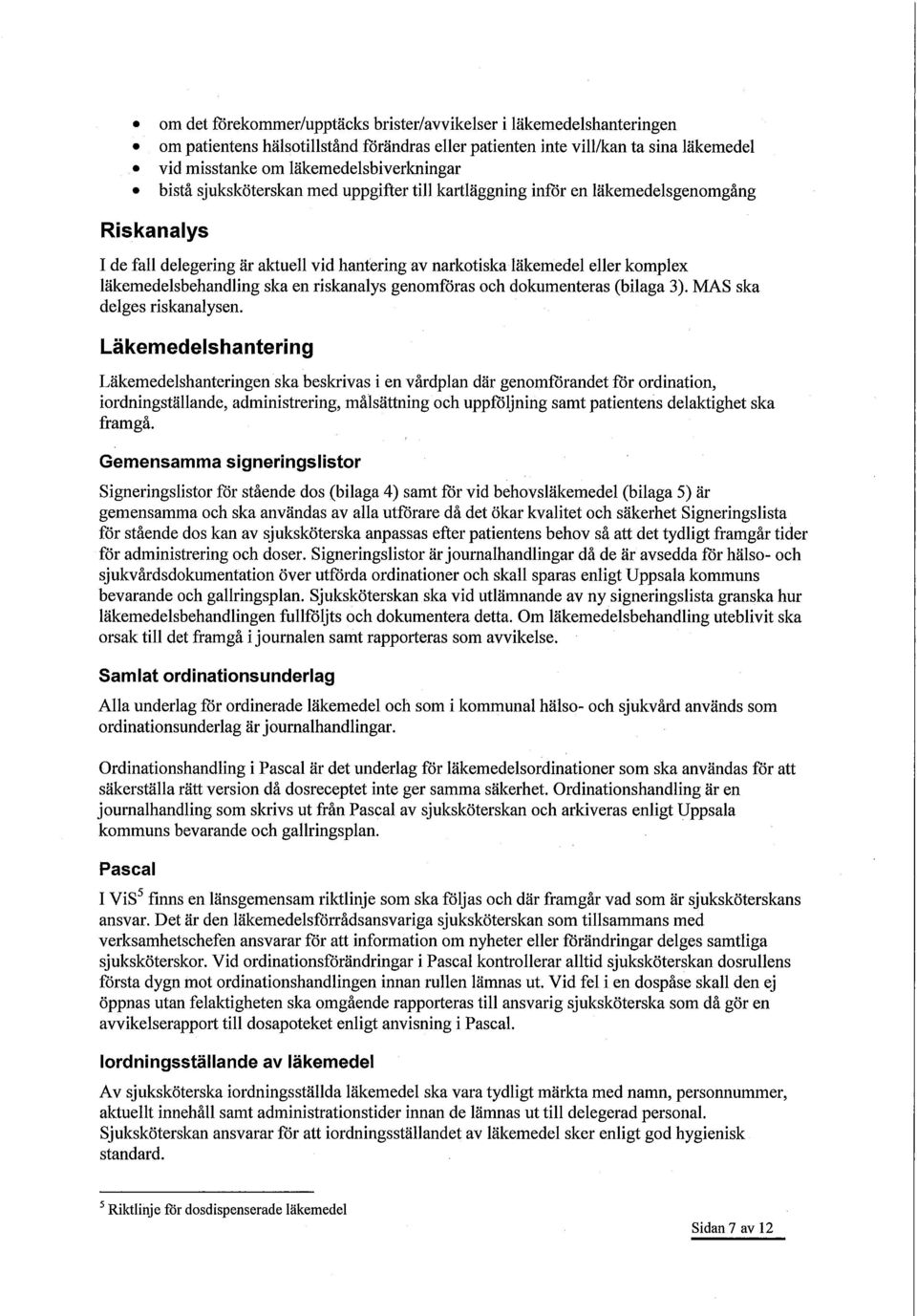 ska en riskanalys genomföras och dokumenteras (bilaga 3). MAS ska delges riskanalysen.