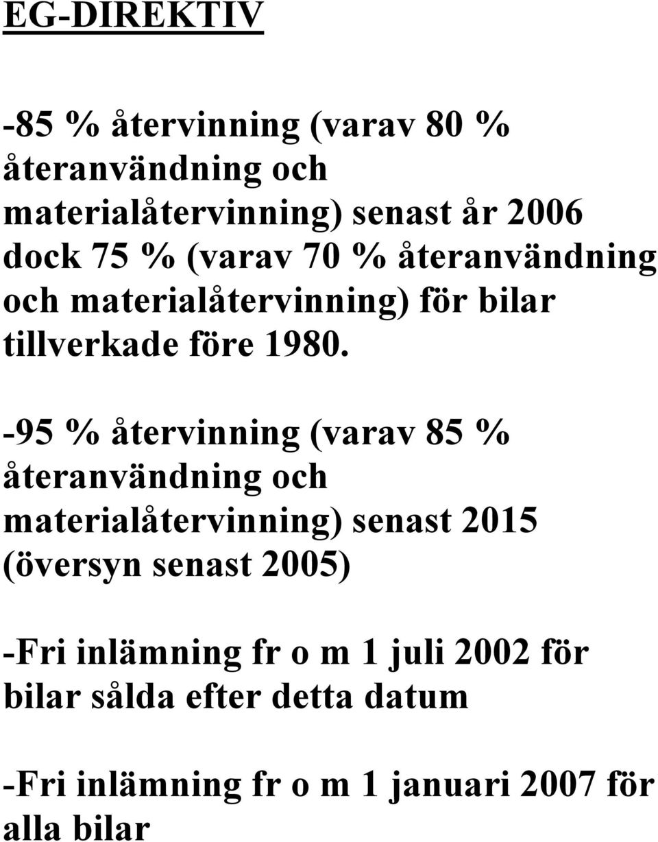 -95 % återvinning (varav 85 % återanvändning och materialåtervinning) senast 2015 (översyn senast 2005)