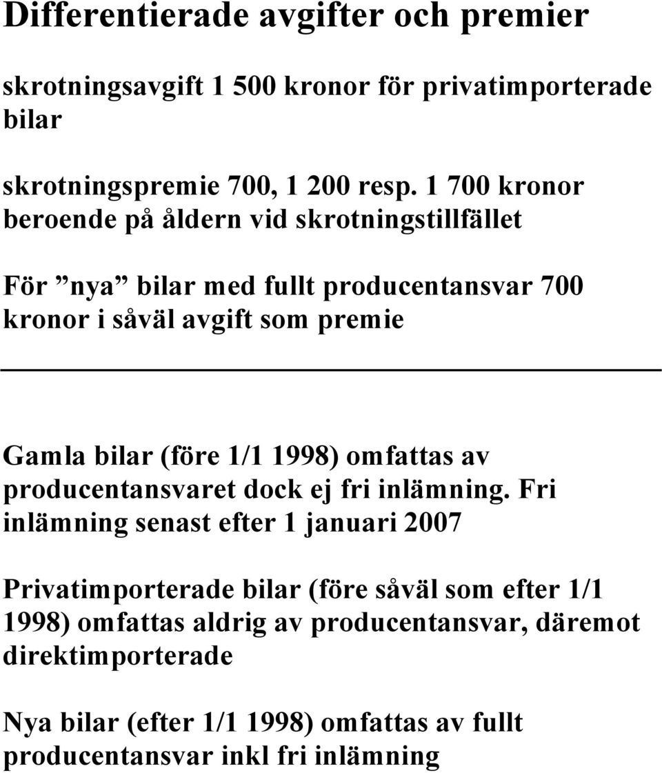 (före 1/1 1998) omfattas av producentansvaret dock ej fri inlämning.