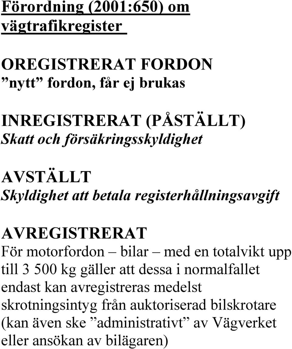 För motorfordon bilar med en totalvikt upp till 3 500 kg gäller att dessa i normalfallet endast kan avregistreras