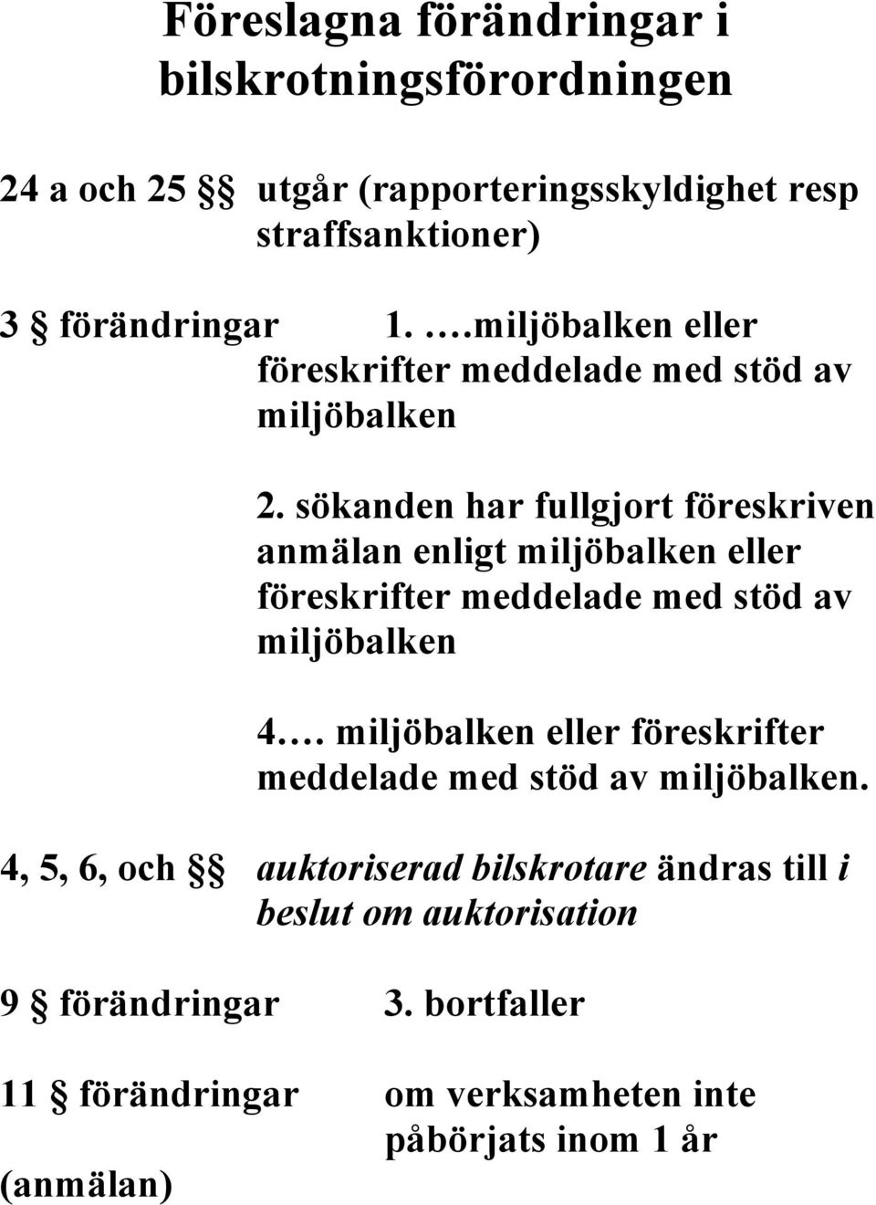 sökanden har fullgjort föreskriven anmälan enligt miljöbalken eller föreskrifter meddelade med stöd av miljöbalken 4.