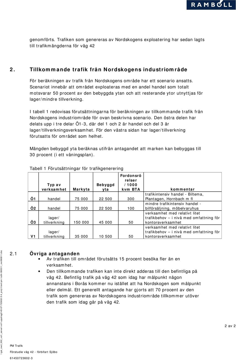 Scenariot innebär att området exploateras med en andel handel som totalt motsvarar 50 procent av den bebyggda ytan och att resterande ytor utnyttjas för lager/mindre tillverkning.