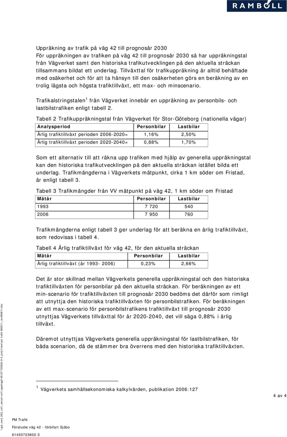 Tillväxttal för trafikuppräkning är alltid behäftade med osäkerhet och för att ta hänsyn till den osäkerheten görs en beräkning av en trolig lägsta och högsta trafiktillväxt, ett max och minscenario.