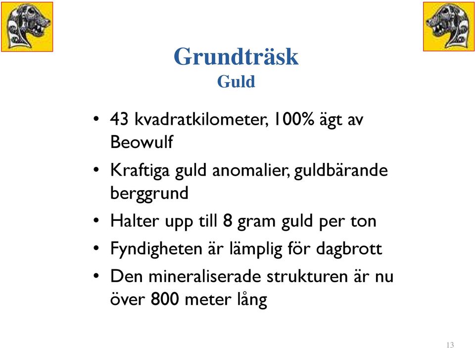 till 8 gram guld per ton Fyndigheten är lämplig för