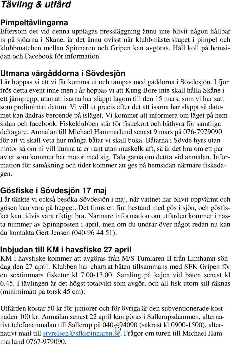 Utmana vårgäddorna i Sövdesjön I år hoppas vi att vi får komma ut och tampas med gäddorna i Sövdesjön.