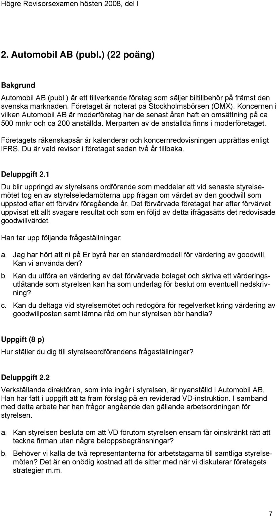 Företagets räkenskapsår är kalenderår och koncernredovisningen upprättas enligt IFRS. Du är vald revisor i företaget sedan två år tillbaka. Deluppgift 2.