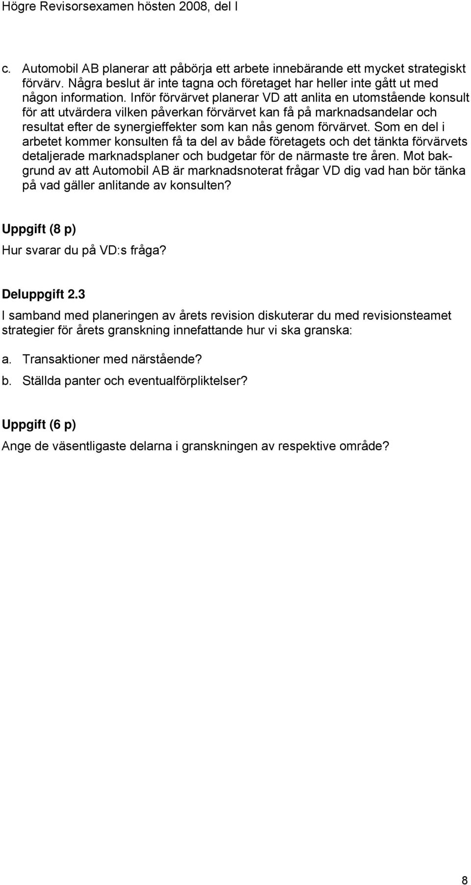 Som en del i arbetet kommer konsulten få ta del av både företagets och det tänkta förvärvets detaljerade marknadsplaner och budgetar för de närmaste tre åren.