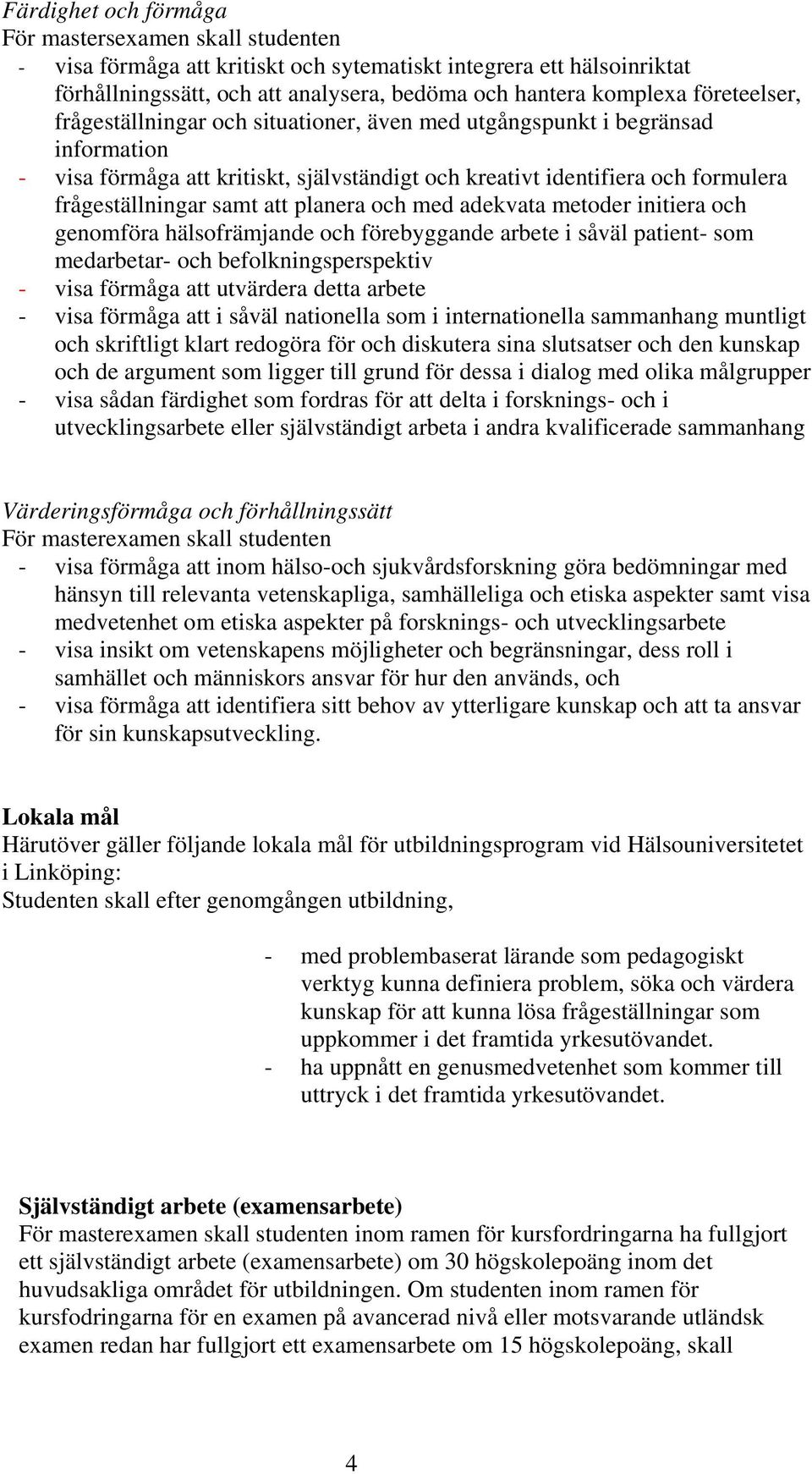 att planera och med adekvata metoder initiera och genomföra hälsofrämjande och förebyggande arbete i såväl patient- som medarbetar- och befolkningsperspektiv - visa förmåga att utvärdera detta arbete