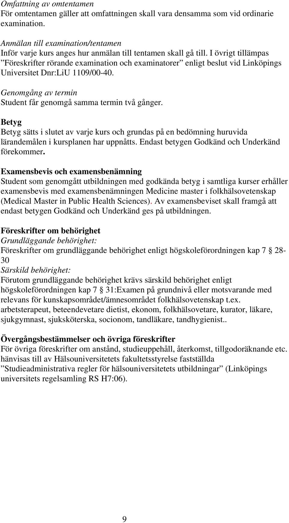 I övrigt tillämpas Föreskrifter rörande examination och examinatorer enligt beslut vid Linköpings Universitet Dnr:LiU 1109/00-40. Genomgång av termin Student får genomgå samma termin två gånger.