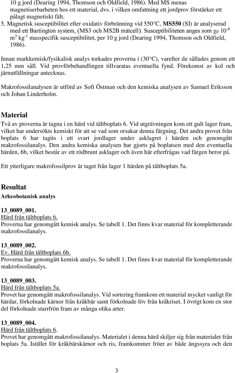 Susceptibiliteten anges som χlf 10-8 m 3 kg -1 masspecifik susceptibilitet, per 10 g jord (Dearing 1994, Thomson och Oldfield, 1986).