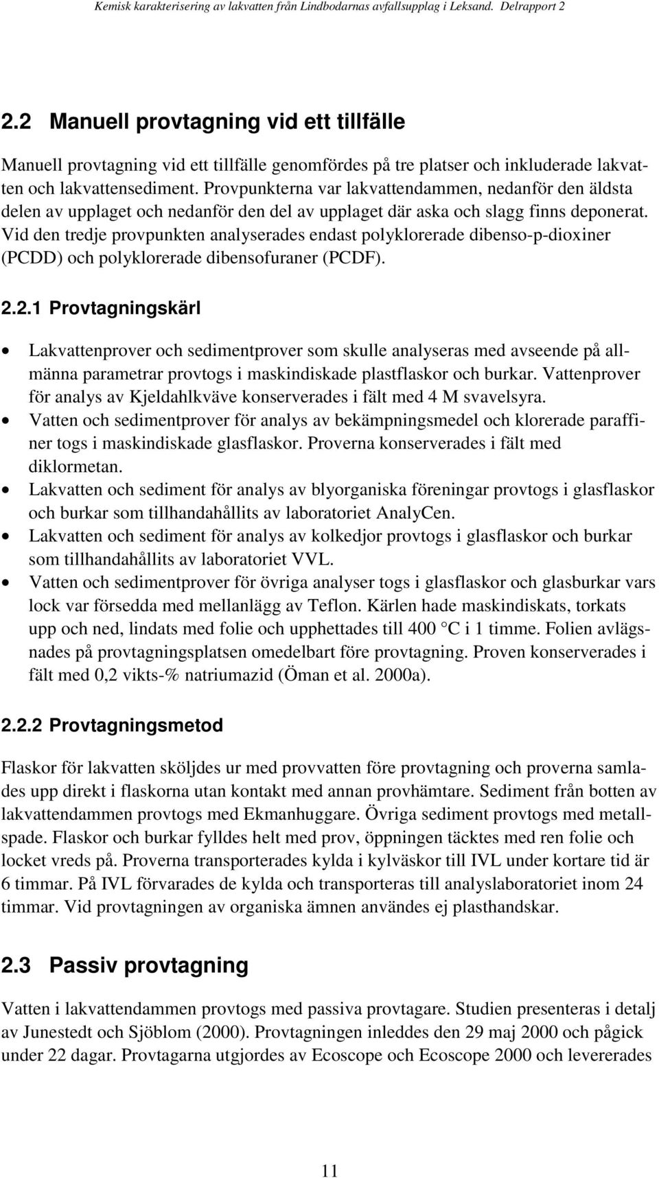 Vid den tredje provpunkten analyserades endast polyklorerade dibenso-p-dioxiner (PCDD) och polyklorerade dibensofuraner (PCDF). 2.