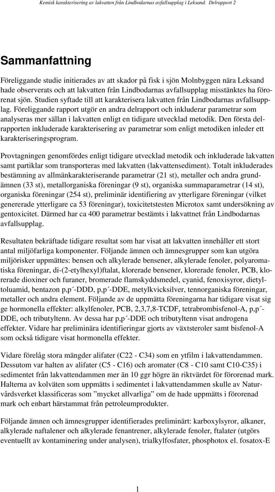 Föreliggande rapport utgör en andra delrapport och inkluderar parametrar som analyseras mer sällan i lakvatten enligt en tidigare utvecklad metodik.