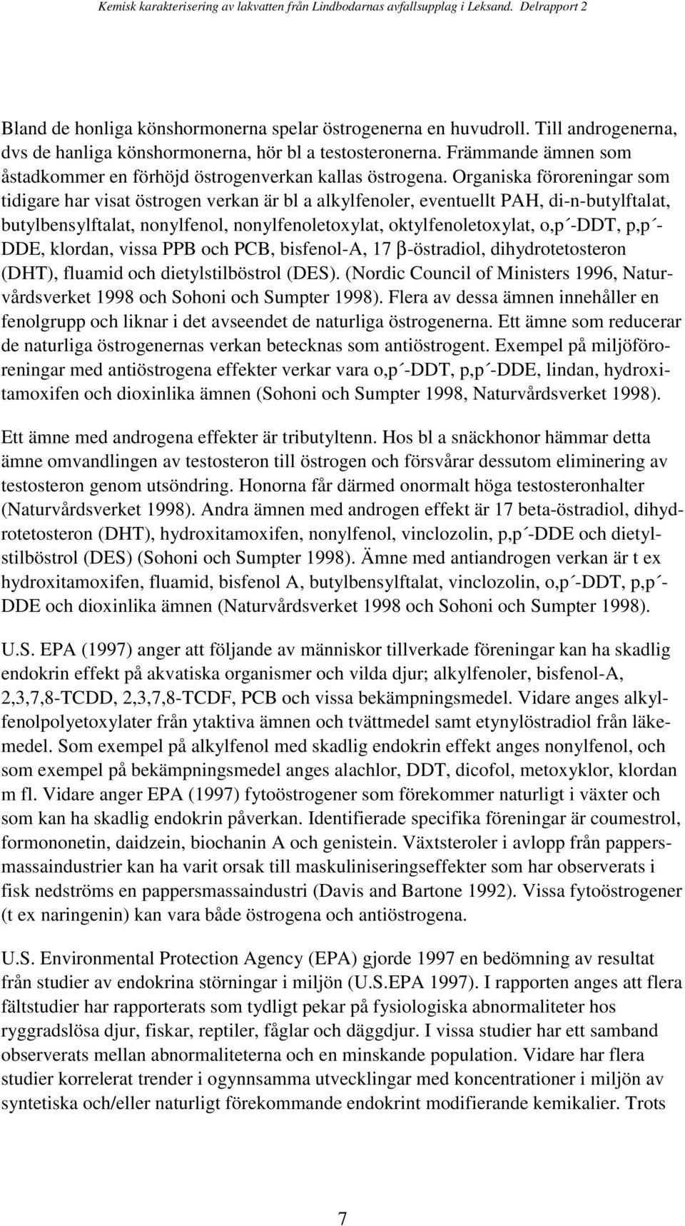 Organiska föroreningar som tidigare har visat östrogen verkan är bl a alkylfenoler, eventuellt PAH, di-n-butylftalat, butylbensylftalat, nonylfenol, nonylfenoletoxylat, oktylfenoletoxylat, o,p -DDT,