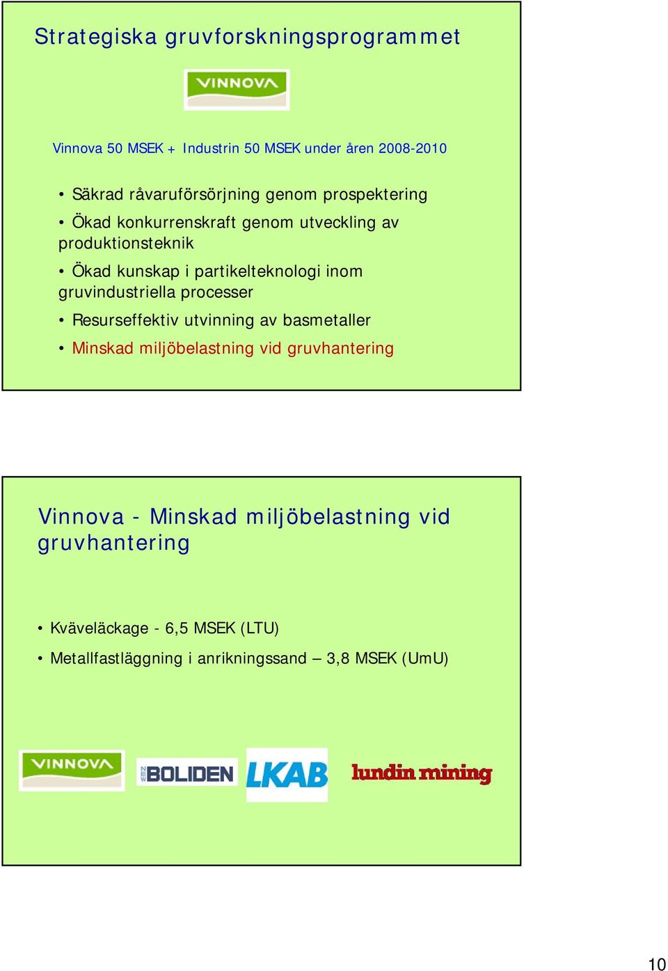 gruvindustriella processer Resurseffektiv utvinning av basmetaller Minskad miljöbelastning vid gruvhantering Vinnova -