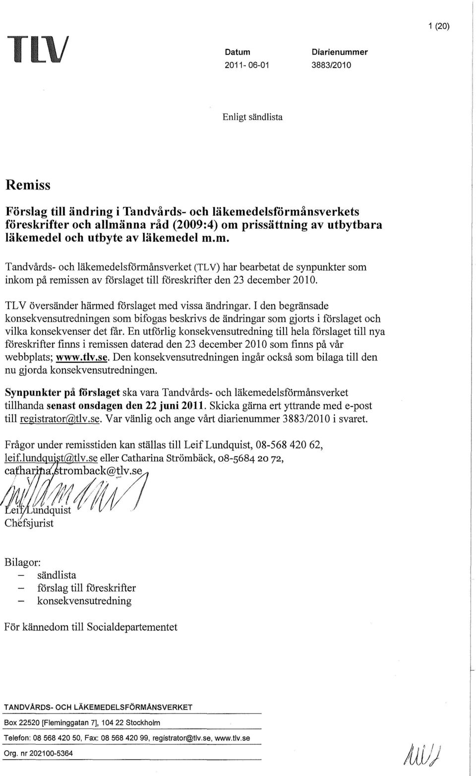 TL V översänder härmed förslaget med vissa ändringar. I den begränsade konsekvensutredningen som bifogas beskrivs de ändringar som gjorts i förslaget och vilka konsekvenser det får.