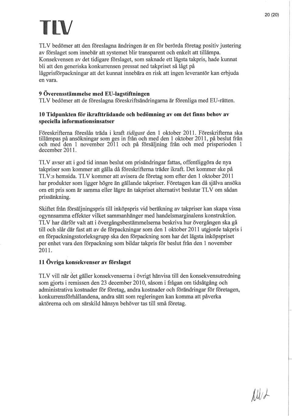 risk att ingen leverantör kan erbjuda en vara. 9 Överensstämmelse med EV-lagstiftningen TLV bedömer att de föreslagna föreskriftsändringarna är förenliga med ED-rätten.