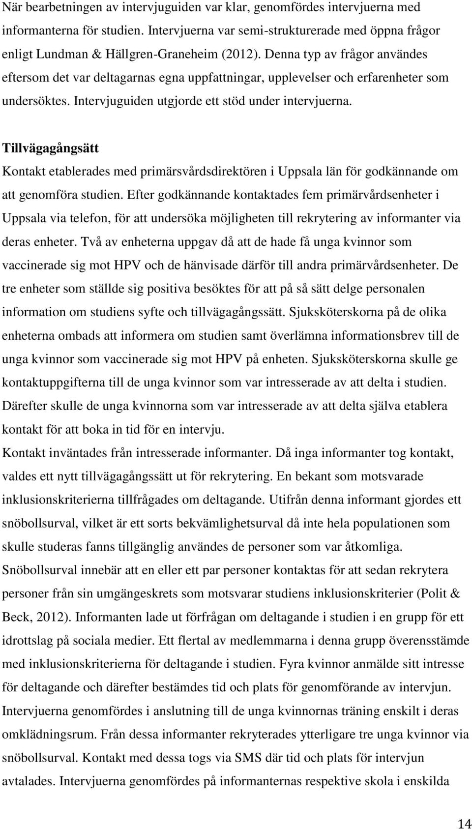 Tillvägagångsätt Kontakt etablerades med primärsvårdsdirektören i Uppsala län för godkännande om att genomföra studien.