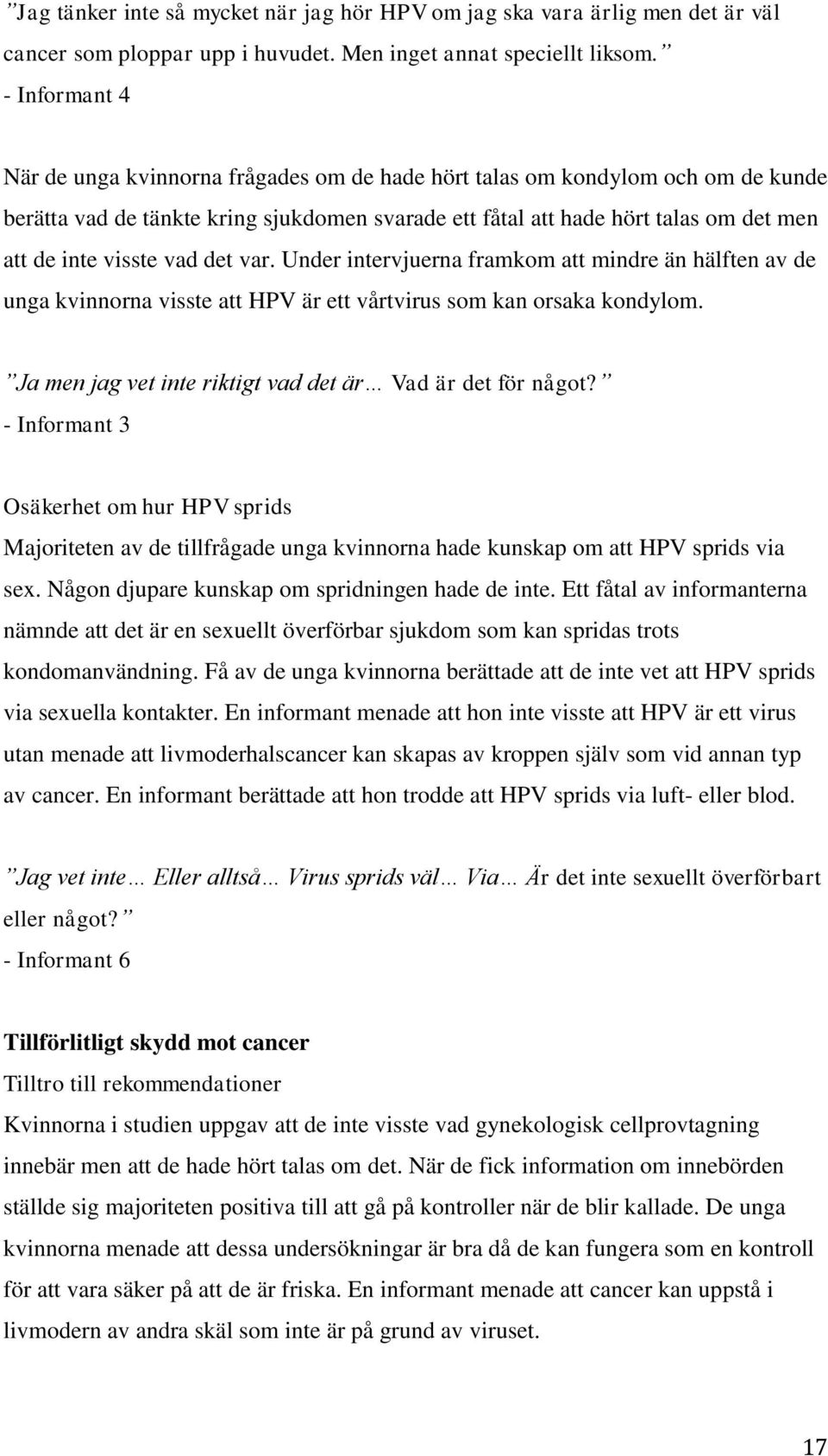 visste vad det var. Under intervjuerna framkom att mindre än hälften av de unga kvinnorna visste att HPV är ett vårtvirus som kan orsaka kondylom.