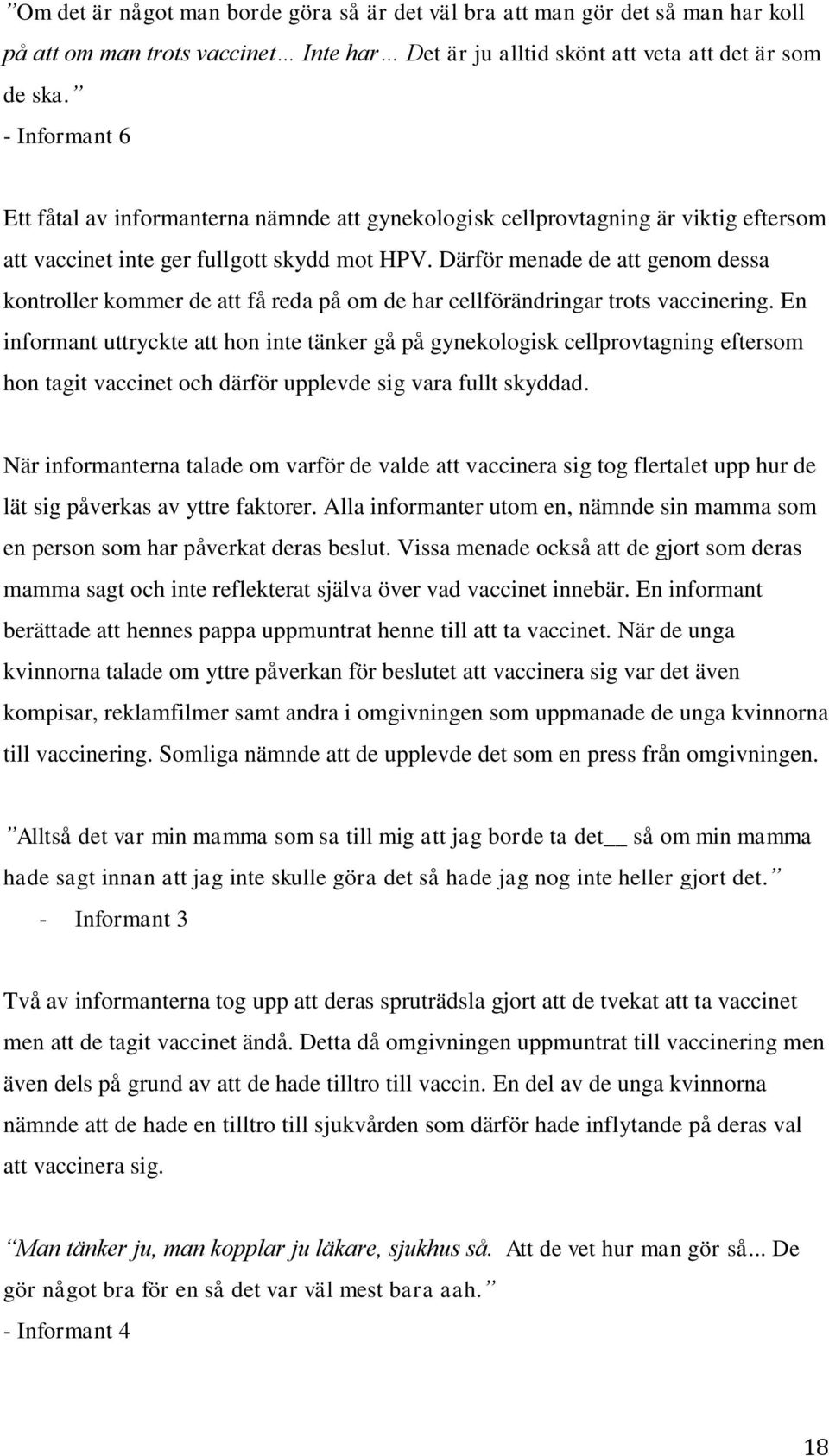 Därför menade de att genom dessa kontroller kommer de att få reda på om de har cellförändringar trots vaccinering.