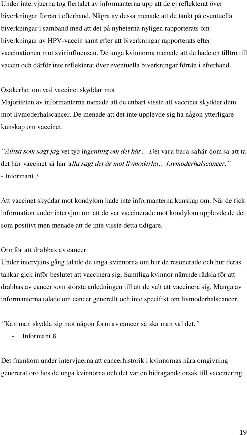 vaccinationen mot svininfluensan. De unga kvinnorna menade att de hade en tilltro till vaccin och därför inte reflekterat över eventuella biverkningar förrän i efterhand.