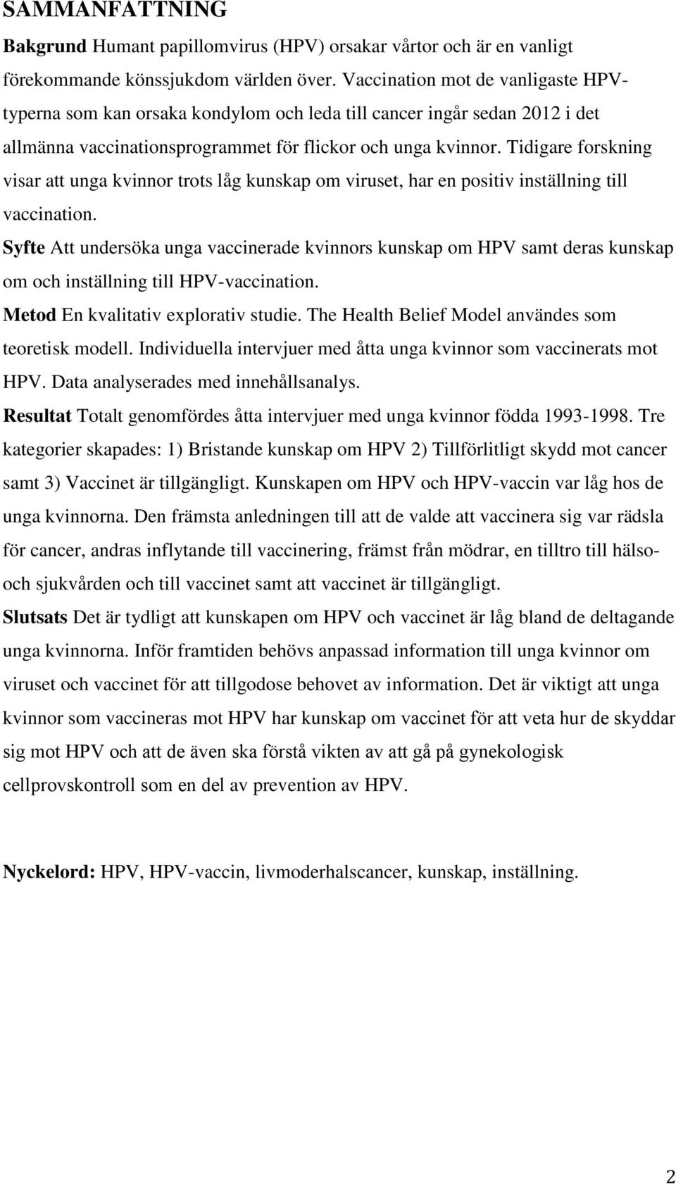 Tidigare forskning visar att unga kvinnor trots låg kunskap om viruset, har en positiv inställning till vaccination.