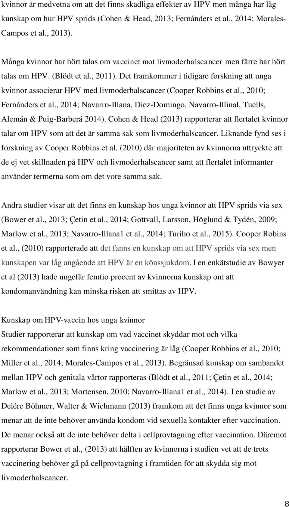 Det framkommer i tidigare forskning att unga kvinnor associerar HPV med livmoderhalscancer (Cooper Robbins et al., 2010; Fernánders et al.