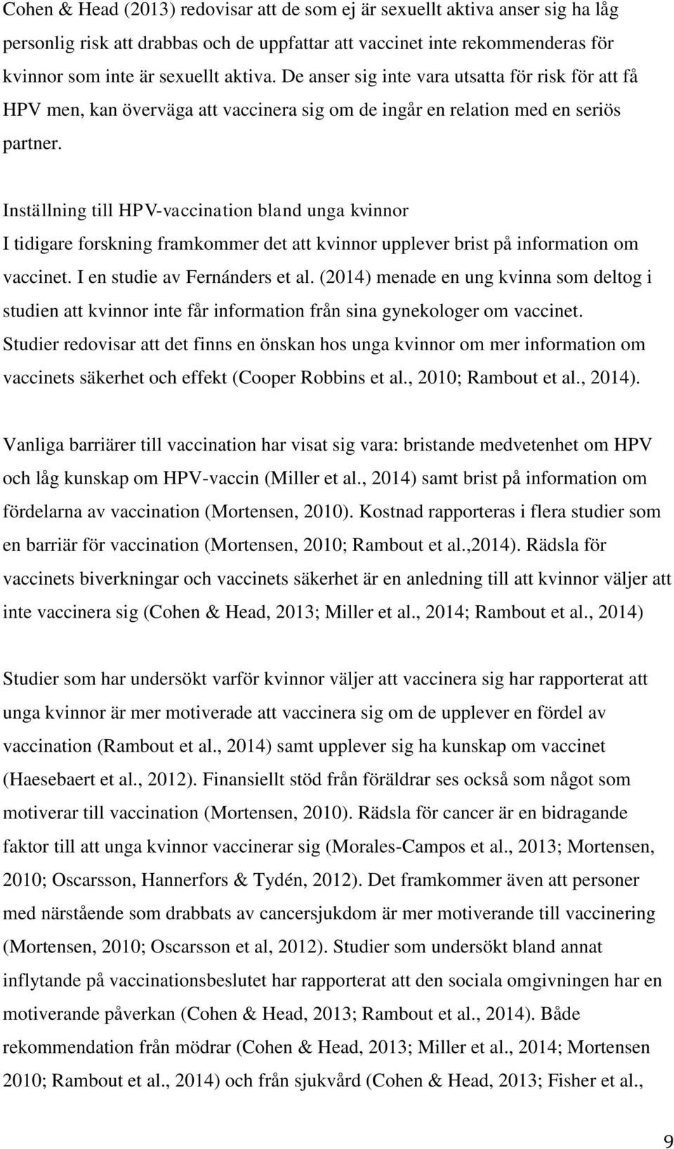 Inställning till HPV-vaccination bland unga kvinnor I tidigare forskning framkommer det att kvinnor upplever brist på information om vaccinet. I en studie av Fernánders et al.