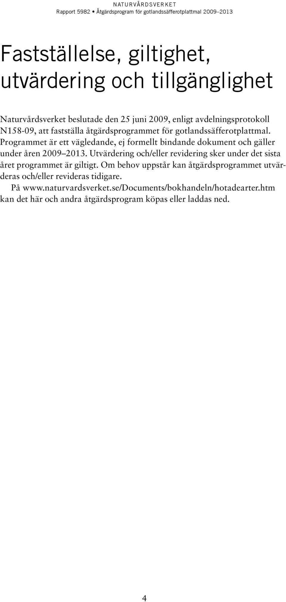 Programmet är ett vägledande, ej formellt bindande dokument och gäller under åren 2009 2013.