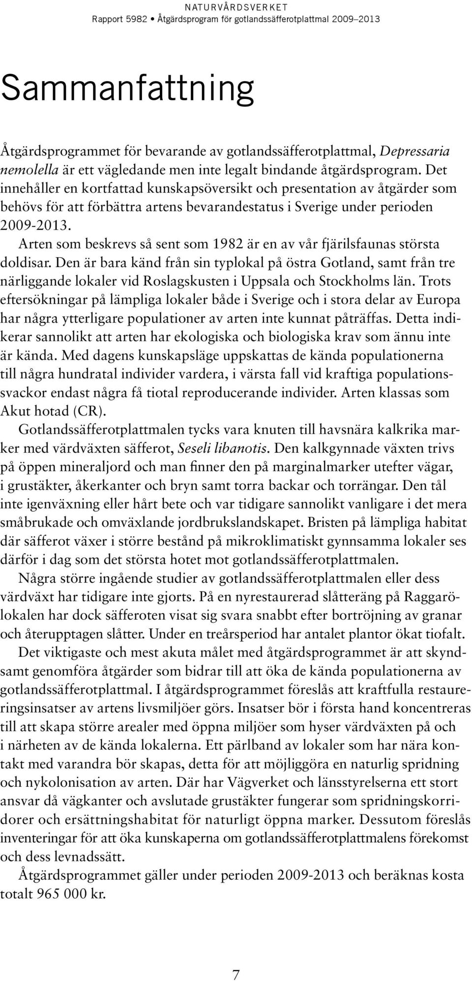 Arten som beskrevs så sent som 1982 är en av vår fjärilsfaunas största doldisar.