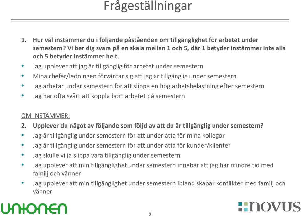 Jag upplever att jag är tillgänglig för arbetet under semestern Mina chefer/ledningen förväntar sig att jag är tillgänglig under semestern Jag arbetar under semestern för att slippa en hög