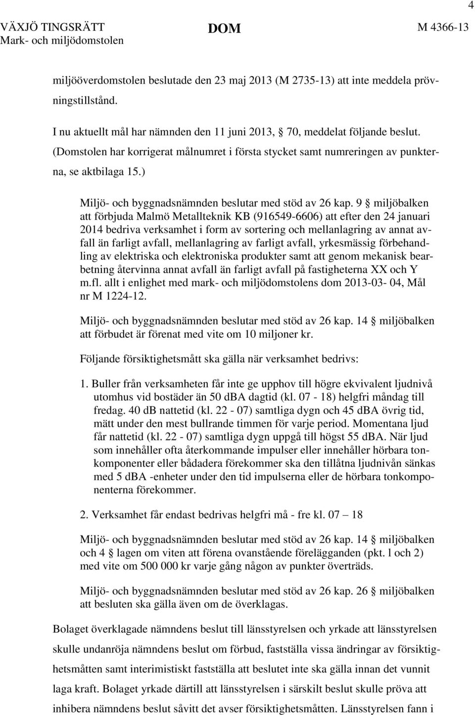 9 miljöbalken att förbjuda Malmö Metallteknik KB (916549-6606) att efter den 24 januari 2014 bedriva verksamhet i form av sortering och mellanlagring av annat avfall än farligt avfall, mellanlagring