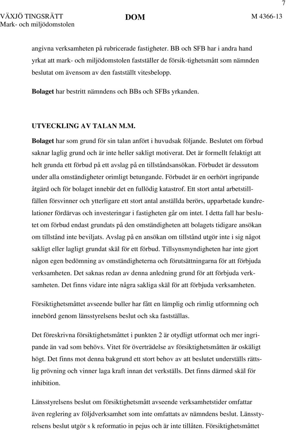 Bolaget har bestritt nämndens och BBs och SFBs yrkanden. UTVECKLING AV TALAN M.M. Bolaget har som grund för sin talan anfört i huvudsak följande.