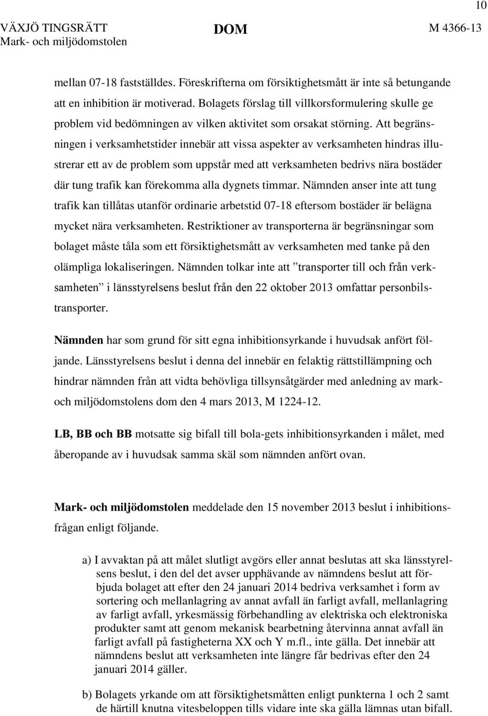 Att begränsningen i verksamhetstider innebär att vissa aspekter av verksamheten hindras illustrerar ett av de problem som uppstår med att verksamheten bedrivs nära bostäder där tung trafik kan