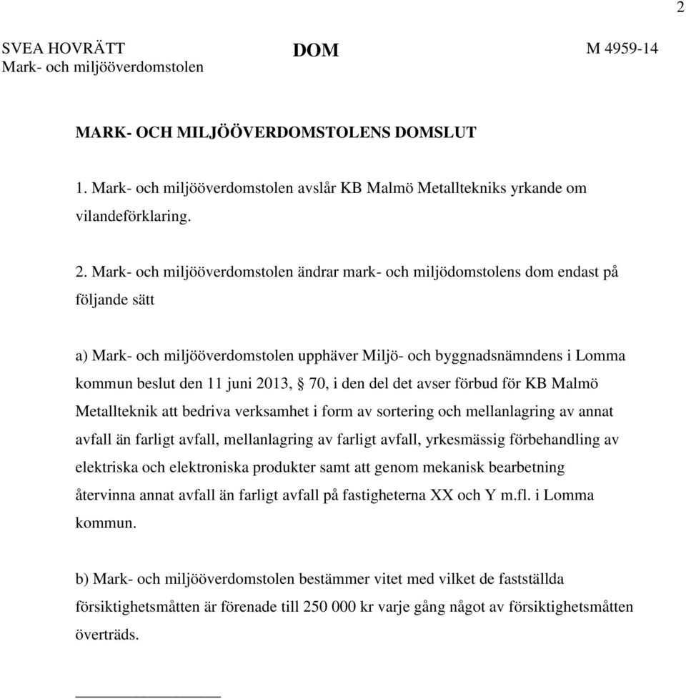 70, i den del det avser förbud för KB Malmö Metallteknik att bedriva verksamhet i form av sortering och mellanlagring av annat avfall än farligt avfall, mellanlagring av farligt avfall, yrkesmässig