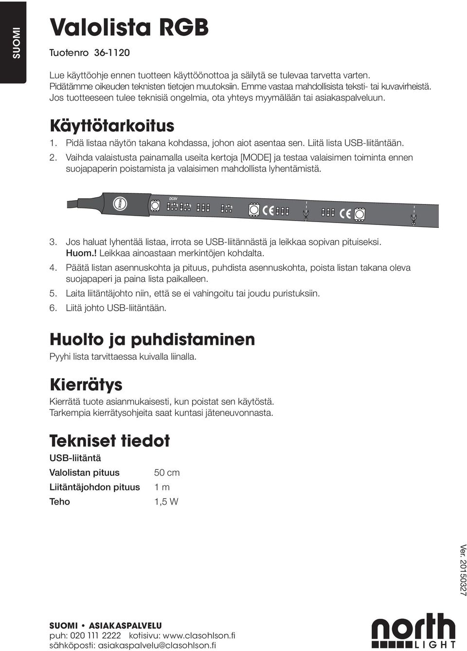 Pidä listaa näytön takana kohdassa, johon aiot asentaa sen. Liitä lista USB-liitäntään. 2.