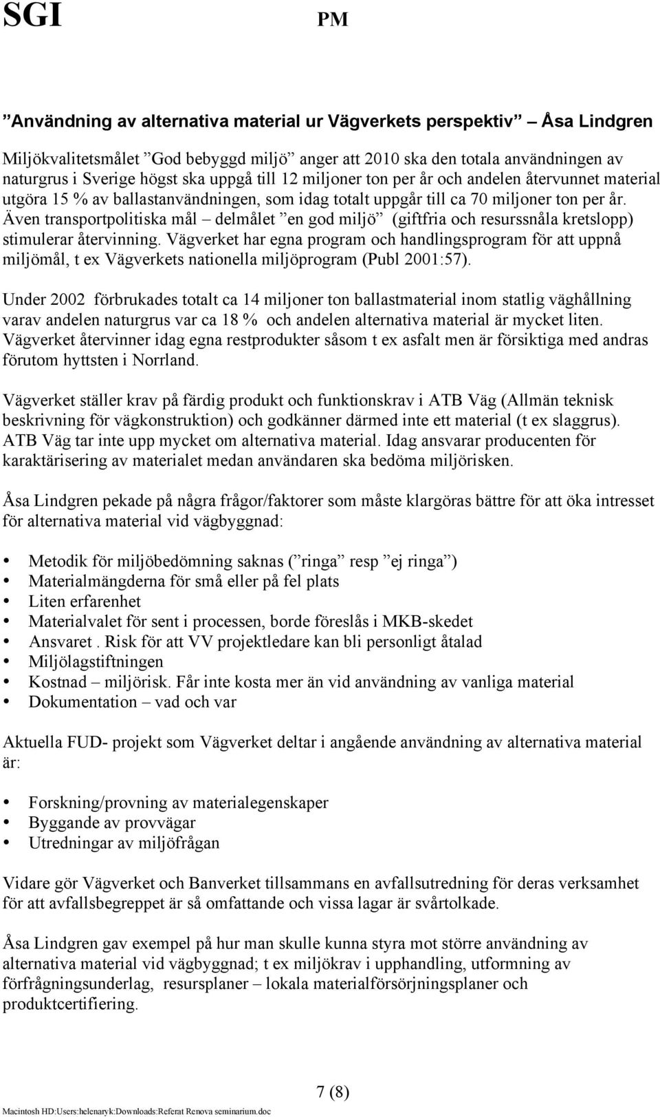 Även transportpolitiska mål delmålet en god miljö (giftfria och resurssnåla kretslopp) stimulerar återvinning.