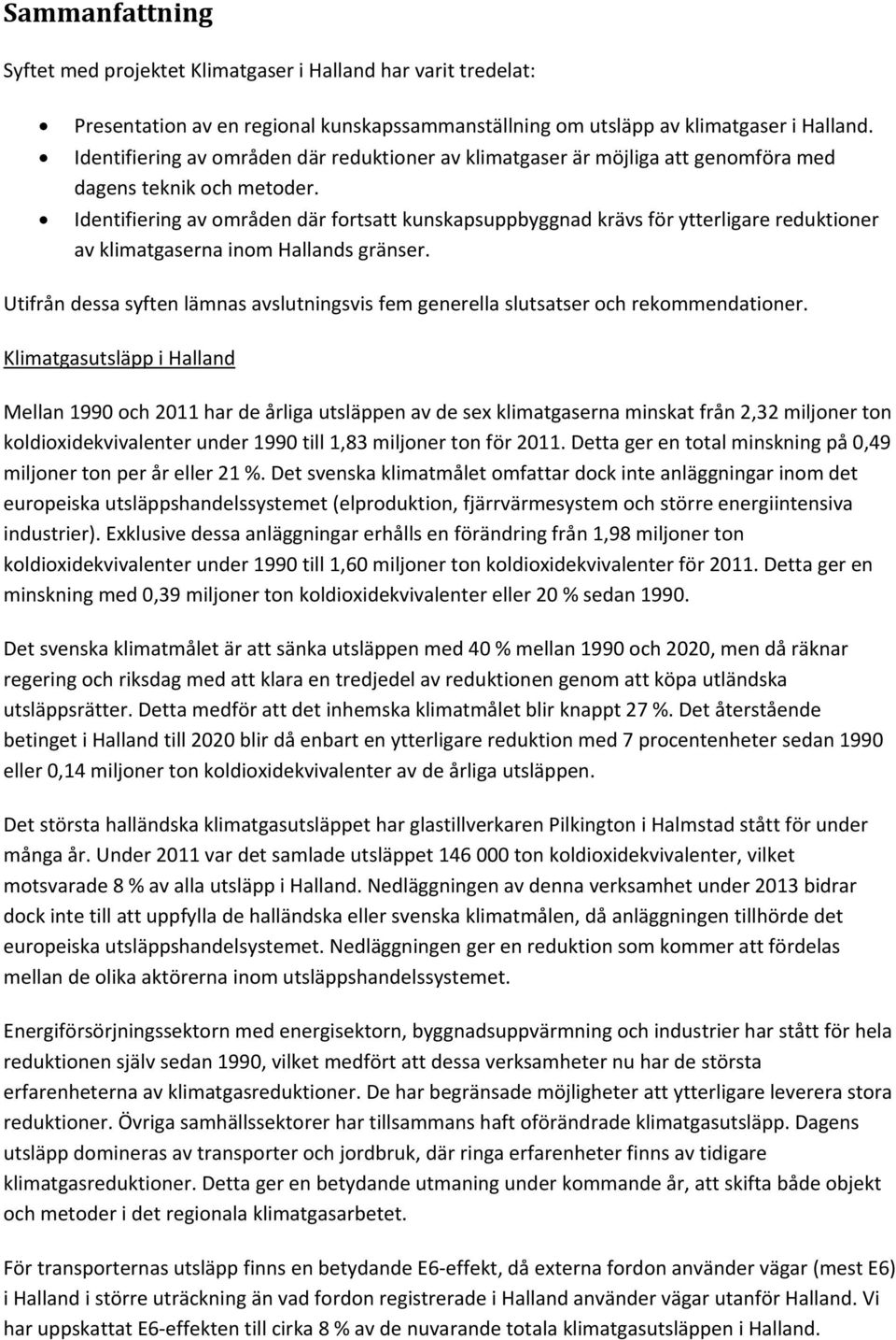 Identifiering av områden där fortsatt kunskapsuppbyggnad krävs för ytterligare reduktioner av klimatgaserna inom Hallands gränser.
