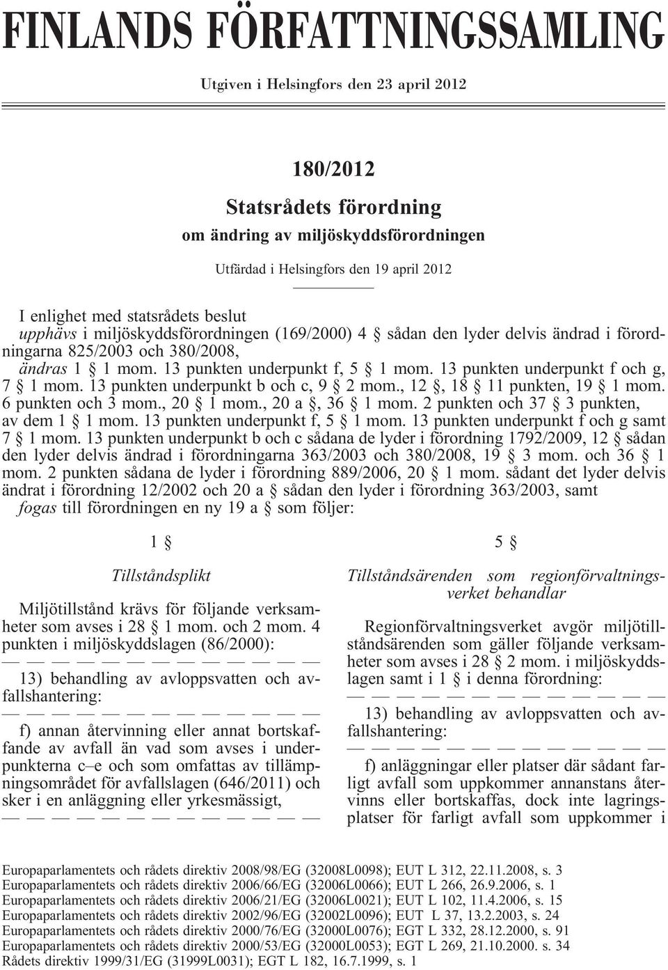 13 punkten underpunkt f och g, 7 1 mom. 13 punkten underpunkt b och c, 9 2mom., 12, 18 11 punkten, 19 1 mom. 6 punkten och 3 mom., 20 1 mom., 20 a, 36 1 mom.