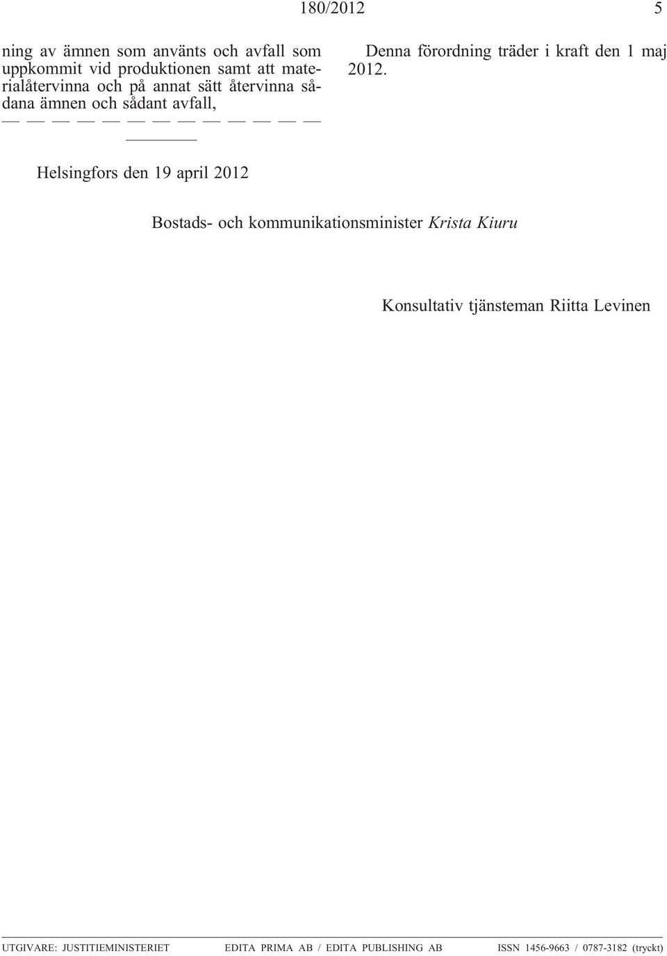 Helsingfors den 19 april 2012 Bostads- och kommunikationsminister Krista Kiuru Konsultativ tjänsteman Riitta