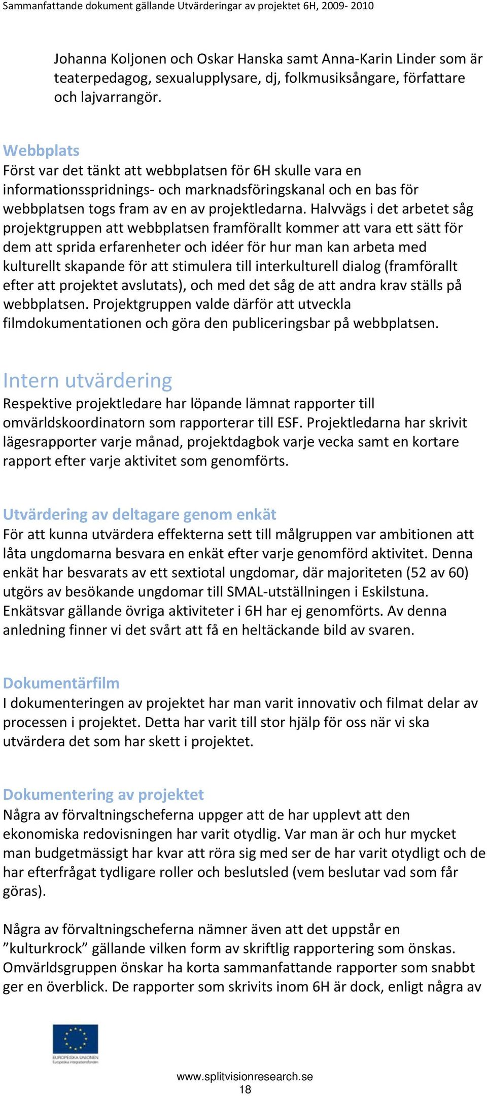 Halvvägs i det arbetet såg projektgruppen att webbplatsen framförallt kommer att vara ett sätt för dem att sprida erfarenheter och idéer för hur man kan arbeta med kulturellt skapande för att