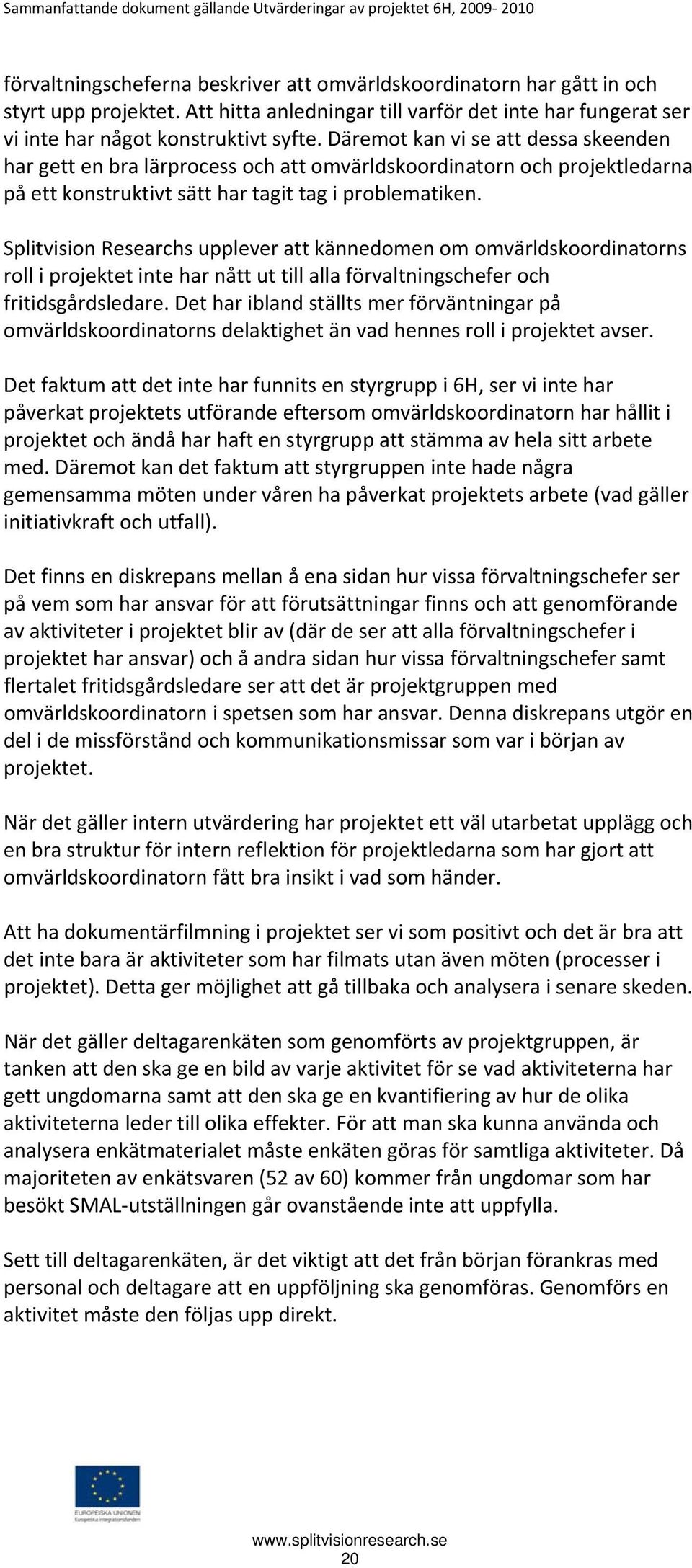 Splitvision Researchs upplever att kännedomen om omvärldskoordinatorns roll i projektet inte har nått ut till alla förvaltningschefer och fritidsgårdsledare.