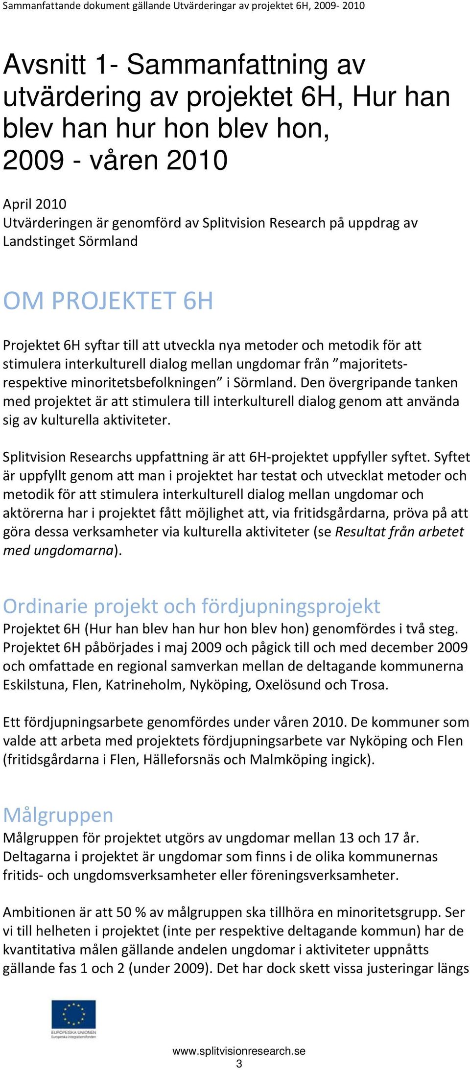 Sörmland. Den övergripande tanken med projektet är att stimulera till interkulturell dialog genom att använda sig av kulturella aktiviteter.