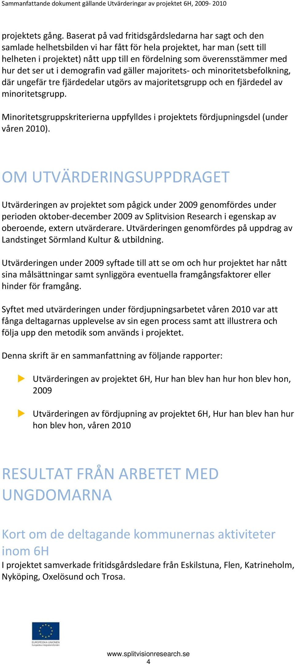 hur det ser ut i demografin vad gäller majoritets och minoritetsbefolkning, där ungefär tre fjärdedelar utgörs av majoritetsgrupp och en fjärdedel av minoritetsgrupp.