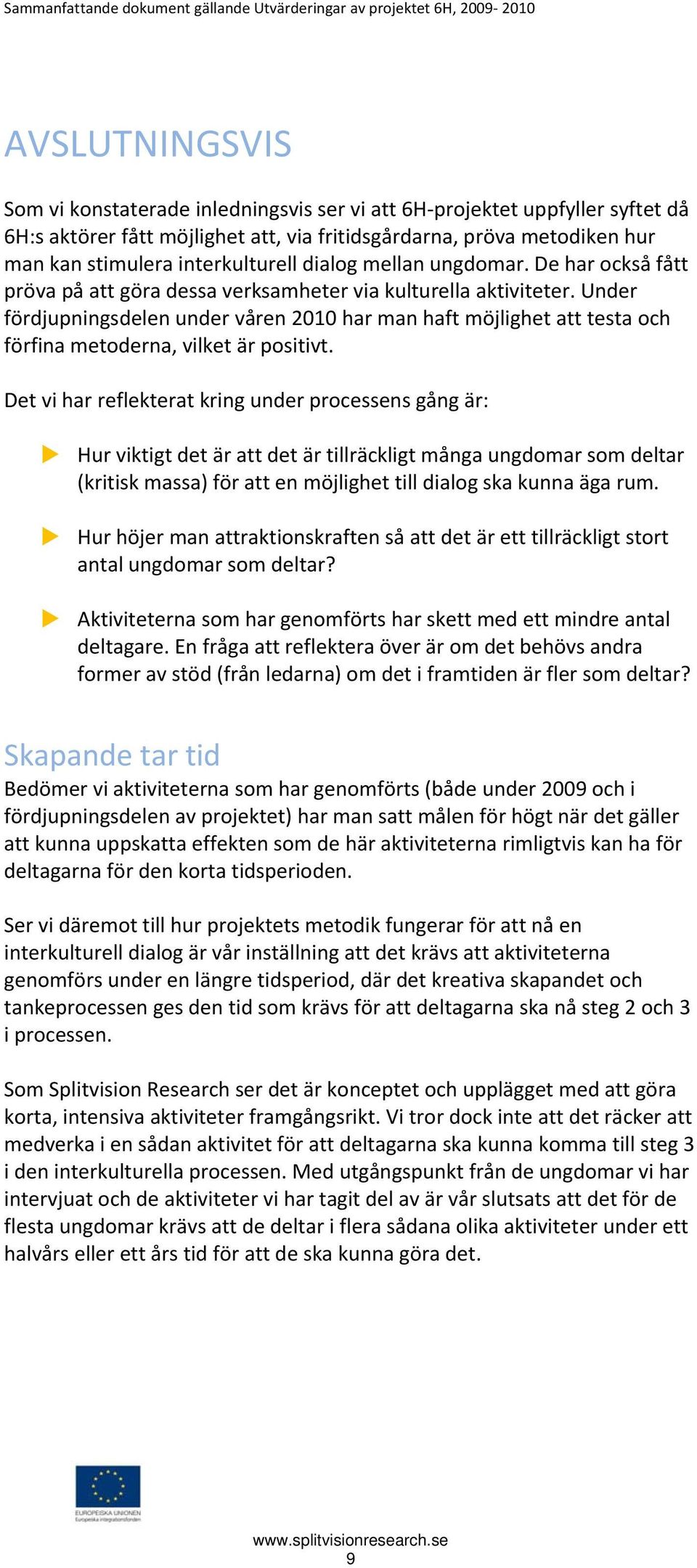 Under fördjupningsdelen under våren 2010 har man haft möjlighet att testa och förfina metoderna, vilket är positivt.