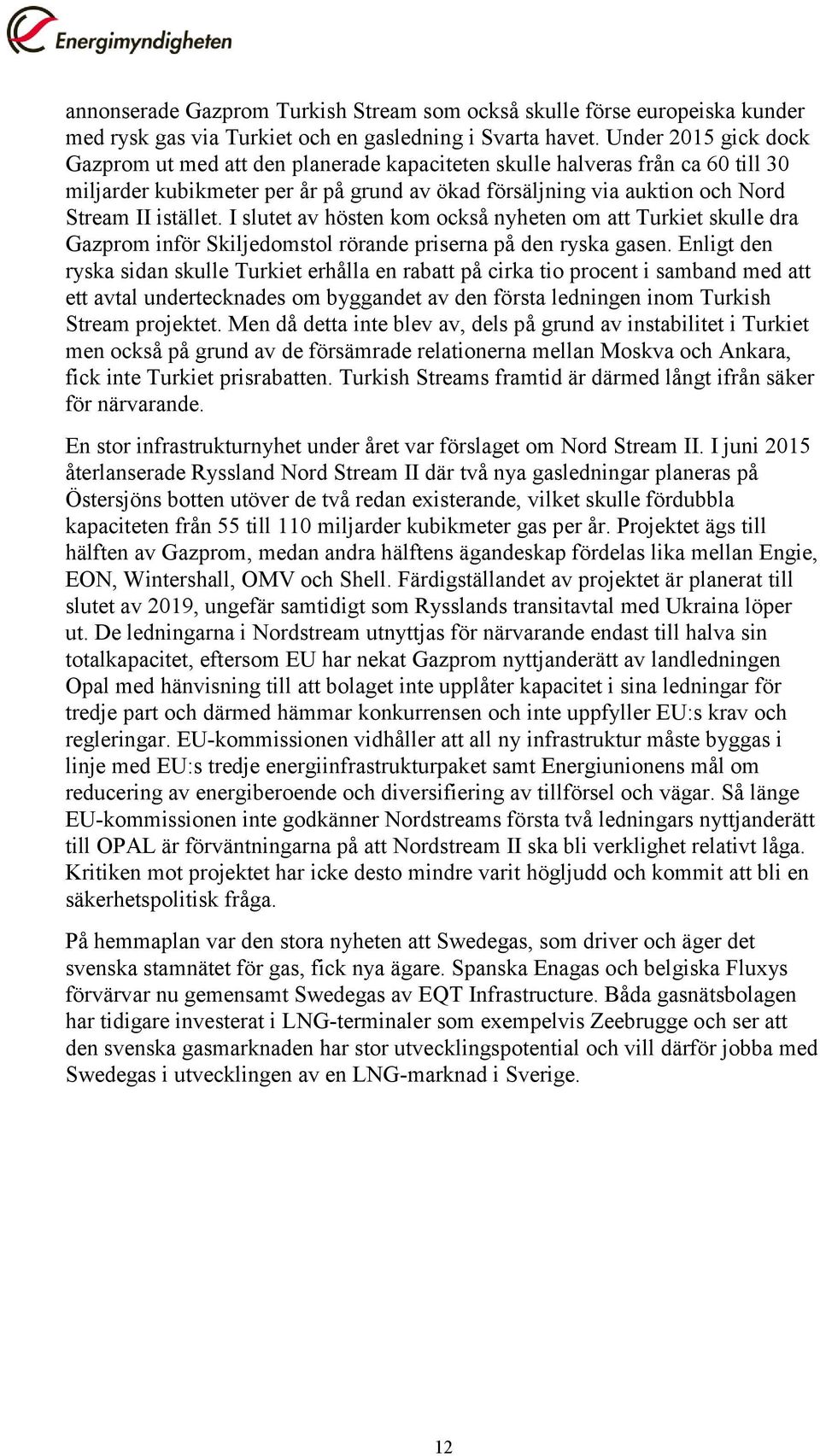 I slutet av hösten kom också nyheten om att Turkiet skulle dra Gazprom inför Skiljedomstol rörande priserna på den ryska gasen.