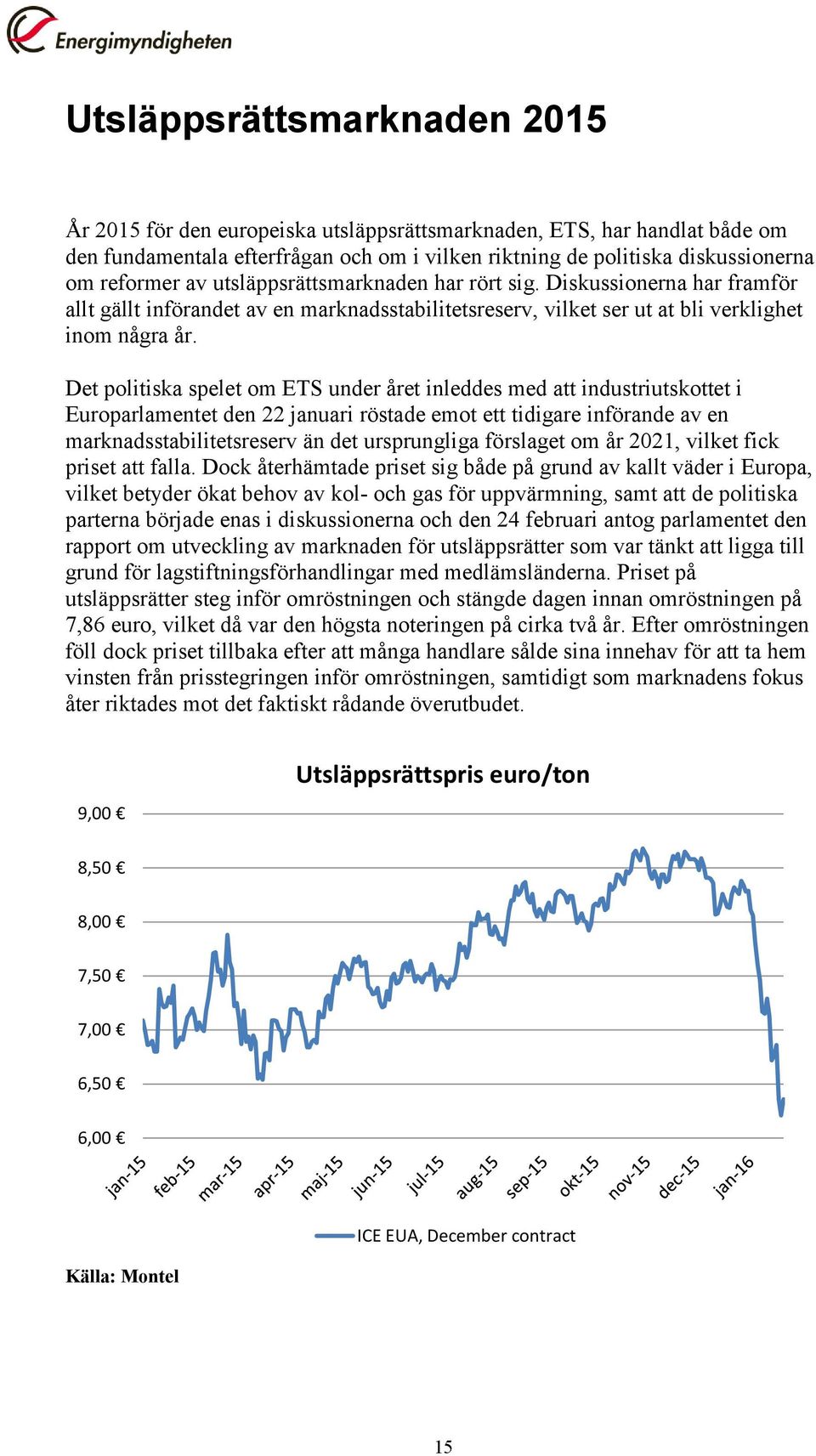 Det politiska spelet om ETS under året inleddes med att industriutskottet i Europarlamentet den 22 januari röstade emot ett tidigare införande av en marknadsstabilitetsreserv än det ursprungliga