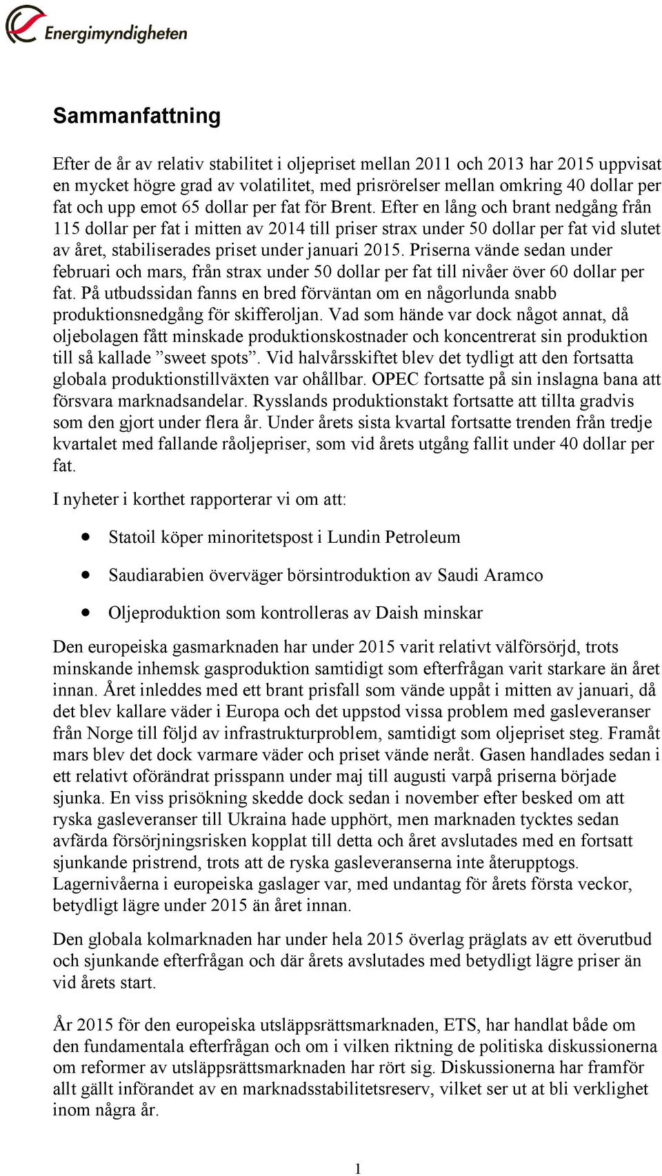 Efter en lång och brant nedgång från 115 dollar per fat i mitten av 2014 till priser strax under 50 dollar per fat vid slutet av året, stabiliserades priset under januari 2015.