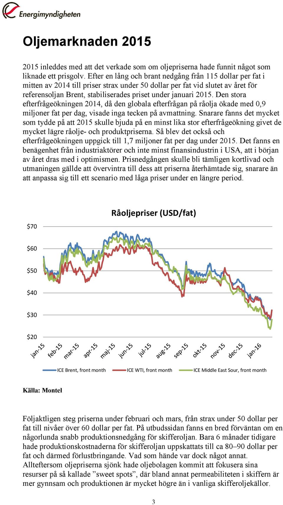 Den stora efterfrågeökningen 2014, då den globala efterfrågan på råolja ökade med 0,9 miljoner fat per dag, visade inga tecken på avmattning.