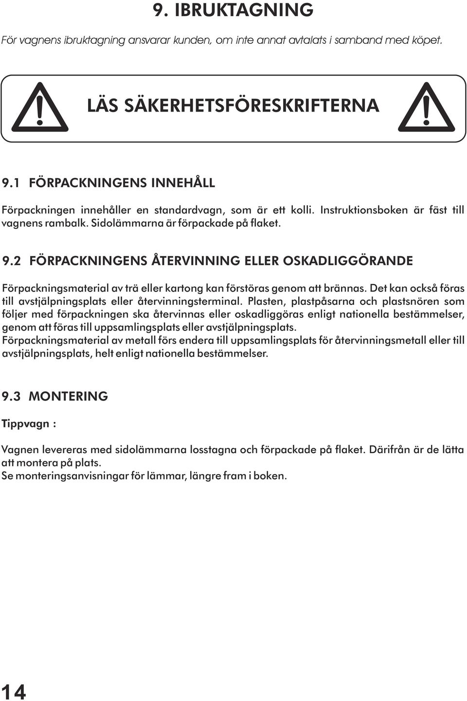 2 FÖRPACKNINGENS ÅTERVINNING ELLER OSKADLIGGÖRANDE Förpackningsmaterial av trä eller kartong kan förstöras genom att brännas. Det kan också föras till avstjälpningsplats eller återvinningsterminal.