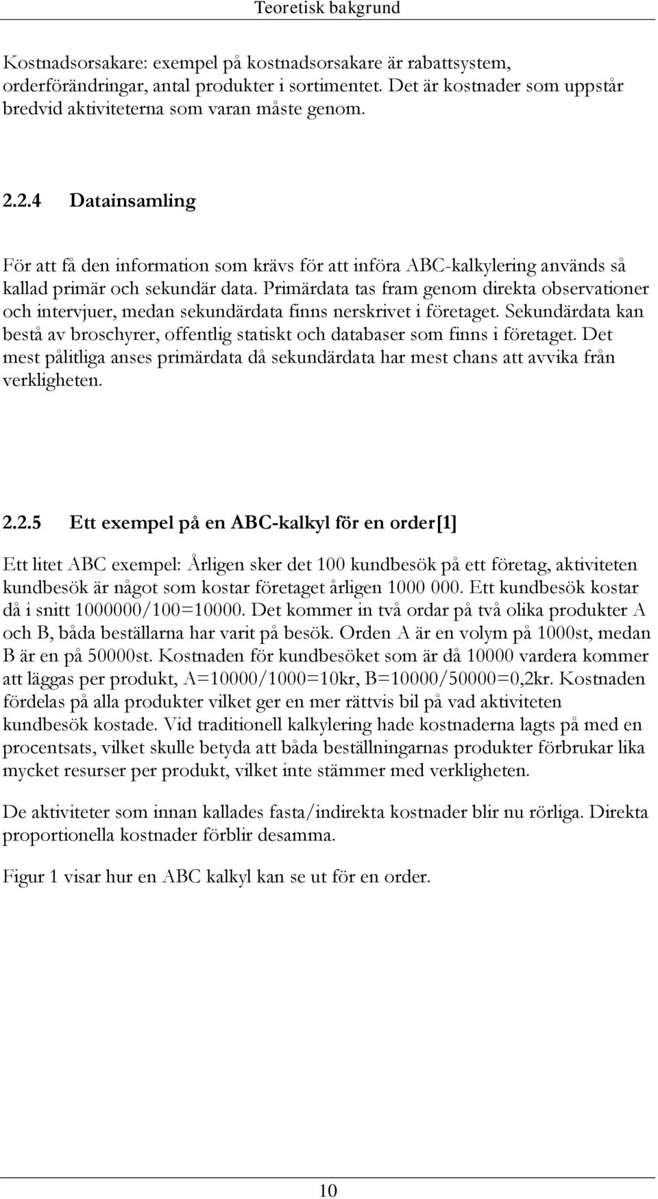 2.4 Datainsamling För att få den information som krävs för att införa ABC-kalkylering används så kallad primär och sekundär data.